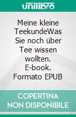 Meine kleine TeekundeWas Sie noch über Tee wissen wollten. E-book. Formato EPUB ebook