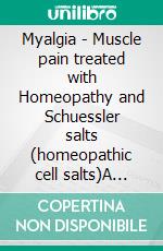 Myalgia - Muscle pain treated with Homeopathy and Schuessler salts (homeopathic cell salts)A homeopathic and naturopathic guide. E-book. Formato EPUB ebook