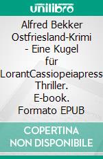 Alfred Bekker Ostfriesland-Krimi - Eine Kugel für LorantCassiopeiapress Thriller. E-book. Formato EPUB ebook