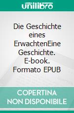Die Geschichte eines ErwachtenEine Geschichte. E-book. Formato EPUB ebook