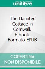 The Haunted Cottage in Cornwall. E-book. Formato EPUB ebook