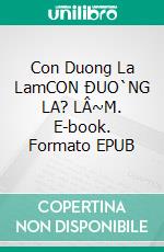 Con Duong La LamCON ÐUO`NG LA? LÂ~M. E-book. Formato EPUB ebook