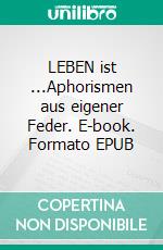 LEBEN ist ...Aphorismen aus eigener Feder. E-book. Formato EPUB ebook