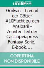 Godwin - Freund der Götter #10Flucht zu den Ansibarii - Zehnter Teil der Cassiopeiapress Fantasy Serie. E-book. Formato EPUB ebook