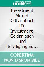Investment Aktuell 3.0Fachbuch für Investment, Geldanlagen und Beteiligungen. E-book. Formato EPUB ebook