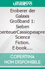 Eroberer der Galaxis Großband 1: Sieben AbenteuerCassiopeiapress Science Fiction. E-book. Formato EPUB ebook