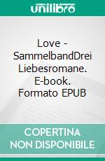 Love - SammelbandDrei Liebesromane. E-book. Formato EPUB ebook