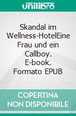 Skandal im Wellness-HotelEine Frau und ein Callboy. E-book. Formato EPUB ebook