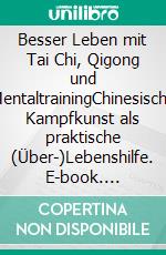 Besser Leben mit Tai Chi, Qigong und MentaltrainingChinesische Kampfkunst als praktische (Über-)Lebenshilfe. E-book. Formato EPUB ebook