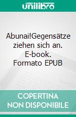 Abunai!Gegensätze ziehen sich an. E-book. Formato EPUB ebook