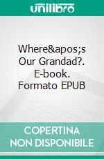 Where's Our Grandad?. E-book. Formato EPUB ebook