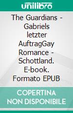 The Guardians - Gabriels letzter AuftragGay Romance - Schottland. E-book. Formato EPUB ebook
