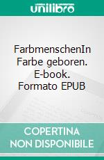 FarbmenschenIn Farbe geboren. E-book. Formato EPUB ebook