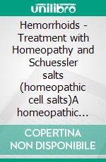 Hemorrhoids - Treatment with Homeopathy and Schuessler salts (homeopathic cell salts)A homeopathic and naturopathic guide. E-book. Formato EPUB ebook