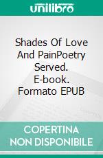 Shades Of Love And PainPoetry Served. E-book. Formato EPUB ebook