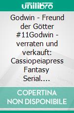 Godwin - Freund der Götter #11Godwin - verraten und verkauft: Cassiopeiapress Fantasy Serial. E-book. Formato EPUB ebook