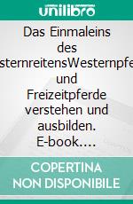 Das Einmaleins des WesternreitensWesternpferde und Freizeitpferde verstehen und ausbilden. E-book. Formato EPUB ebook