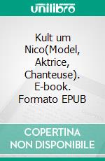 Kult um  Nico(Model, Aktrice, Chanteuse). E-book. Formato EPUB ebook