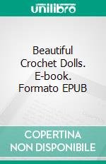 Beautiful Crochet Dolls. E-book. Formato EPUB ebook