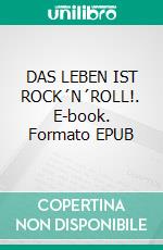 DAS LEBEN IST ROCK´N´ROLL!. E-book. Formato EPUB ebook