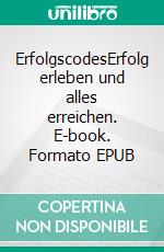 ErfolgscodesErfolg erleben und alles erreichen. E-book. Formato EPUB ebook
