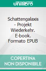 Schattengalaxis - Projekt Wiederkehr. E-book. Formato EPUB ebook