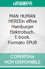 MAN HUMAN HEREEin elftes Hamburger Elektrobuch. E-book. Formato EPUB ebook