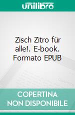 Zisch Zitro für alle!. E-book. Formato EPUB ebook