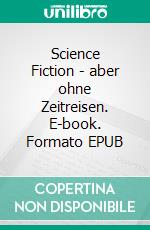 Science Fiction - aber ohne Zeitreisen. E-book. Formato EPUB ebook
