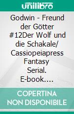 Godwin - Freund der Götter #12Der Wolf und die Schakale/ Cassiopeiapress Fantasy Serial. E-book. Formato EPUB ebook