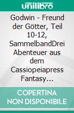 Godwin - Freund der Götter, Teil 10-12, SammelbandDrei Abenteuer aus dem Cassiopeiapress Fantasy Serial. E-book. Formato EPUB ebook