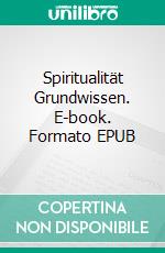 Spiritualität Grundwissen. E-book. Formato EPUB ebook