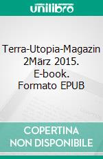 Terra-Utopia-Magazin 2März 2015. E-book. Formato EPUB ebook