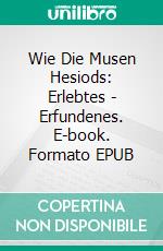 Wie Die Musen Hesiods: Erlebtes - Erfundenes. E-book. Formato EPUB ebook