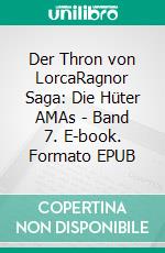 Der Thron von LorcaRagnor Saga: Die Hüter AMAs - Band 7. E-book. Formato EPUB ebook