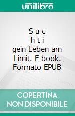 S ü c h t i gein Leben am Limit. E-book. Formato EPUB ebook