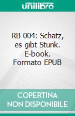 RB 004: Schatz, es gibt Stunk. E-book. Formato EPUB ebook