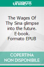 The Wages Of Thy Sina glimpse into the future. E-book. Formato EPUB ebook