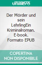 Der Mörder und sein LehrlingEin Kriminalroman. E-book. Formato EPUB ebook