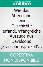 Wie das Abendland seine Geschichte erfandUmfangreiche Auszüge aus Davidsons ‚Zivilisationsprozeß’ und Landaus  ‚Anmerkungen zum Zivilisationsprozeß". E-book. Formato EPUB ebook