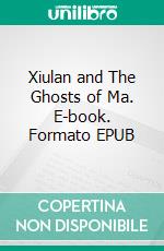 Xiulan and The Ghosts of Ma. E-book. Formato EPUB ebook
