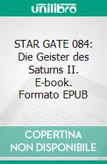 STAR GATE 084: Die Geister des Saturns II. E-book. Formato EPUB ebook