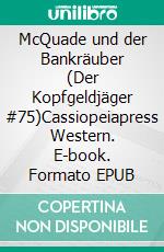 McQuade und der Bankräuber (Der Kopfgeldjäger #75)Cassiopeiapress Western. E-book. Formato EPUB ebook