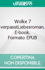 Wolke 7 verpasstLiebesroman. E-book. Formato EPUB ebook