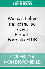 Wie das Leben manchmal so spielt. E-book. Formato EPUB ebook