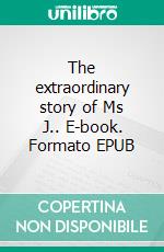 The extraordinary story of Ms J.. E-book. Formato EPUB ebook