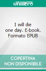 I will die one day. E-book. Formato EPUB ebook