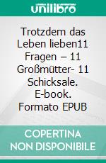 Trotzdem das Leben lieben11 Fragen – 11 Großmütter- 11 Schicksale. E-book. Formato EPUB ebook