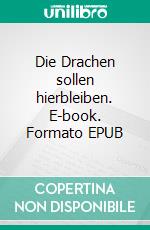 Die Drachen sollen hierbleiben. E-book. Formato EPUB ebook