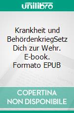Krankheit und BehördenkriegSetz Dich zur Wehr. E-book. Formato EPUB ebook